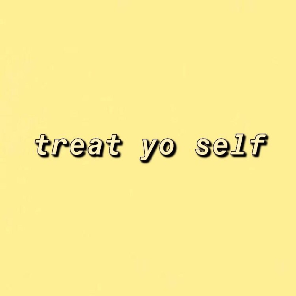 TREAT YO’ SELF